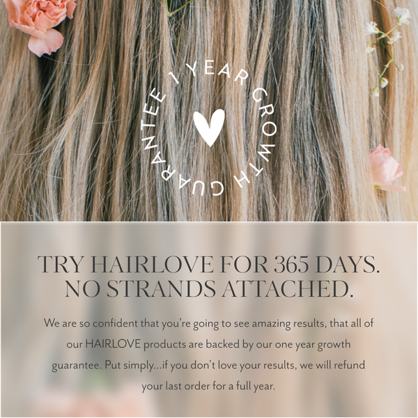 1 YEAR GROWTH GUARANTEE — TRY HAIRLOVE FOR 365 DAYS. NO STRANDS ATTACHED.